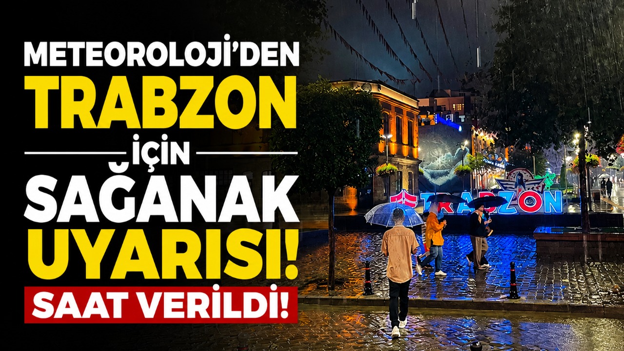 Meteoroloji'den Trabzon için sağanak uyarısı: Saat verildi!