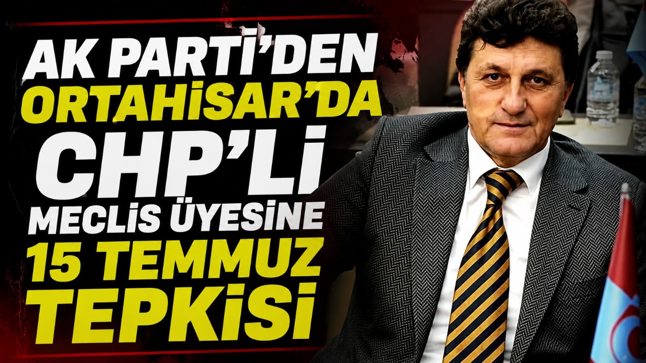 AK Parti'den Ortahisar'da CHP'li Meclis Üyesine 15 Temmuz tepkisi