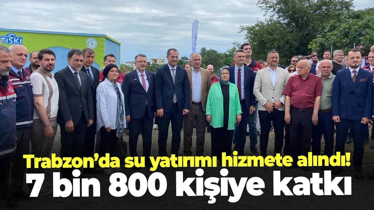 Trabzon’da su yatırımı hizmete alındı! 7 bin 800 kişiye katkı