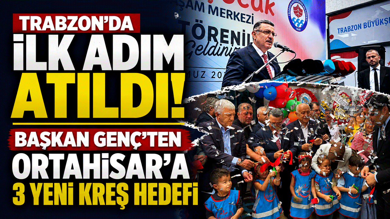Trabzon’da ilk adım atıldı! Başkan Genç’ten Ortahisar’a 3 yeni kreş hedefi