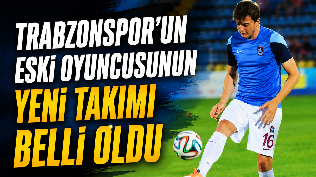 Trabzonlu eski Trabzonsporlu oyuncunun yeni takımı belli oldu