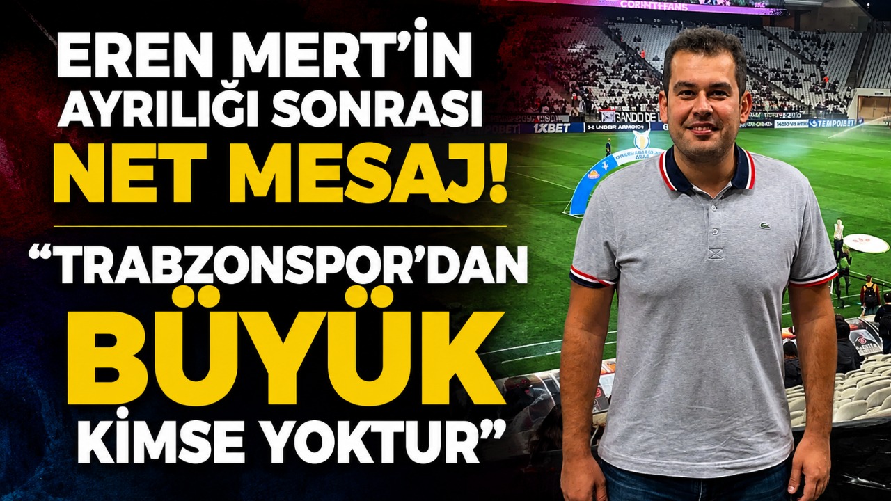 Eren Mert’in ayrılığı sonrası net mesaj! “Trabzonspor’dan büyük kimse yoktur”