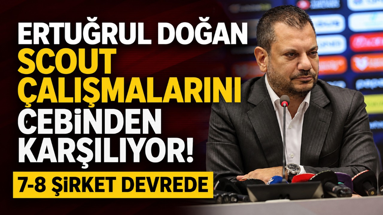 Ertuğrul Doğan scout çalışmalarını cebinden karşılıyor! 7-8 şirket devrede