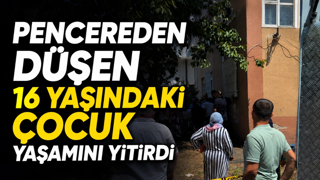 Pencereden düşen 16 yaşındaki çocuk yaşamını yitirdi