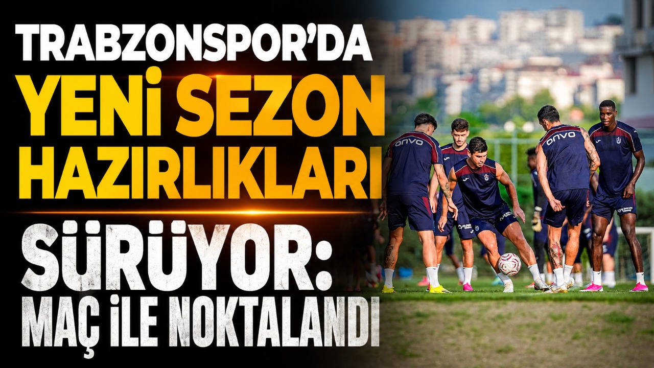 Trabzonspor’da yeni sezon hazırlıkları sürüyor: Maç ile noktalandı