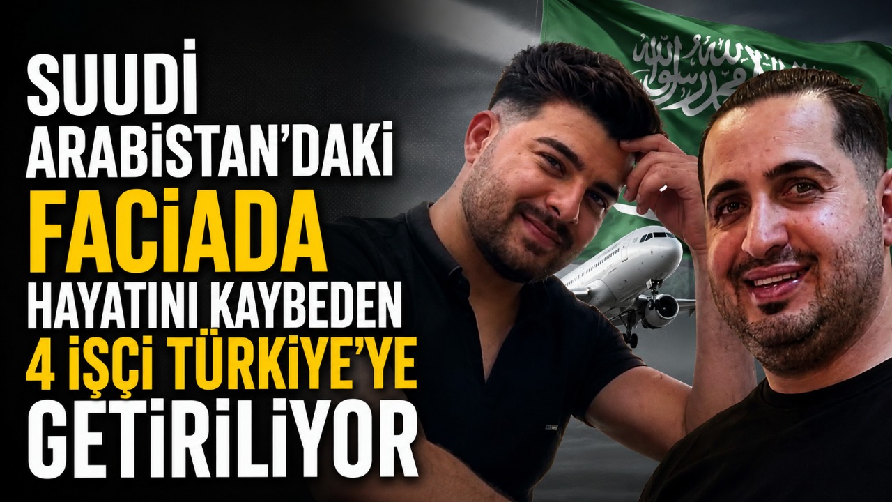 Suudi Arabistan'daki faciada hayatını kaybeden 4 işçi Türkiye'ye getiriliyor