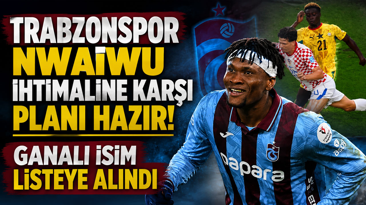 Trabzonspor Nwaiwu ihtimaline karşı planı hazır! Ganalı isim listeye alındı