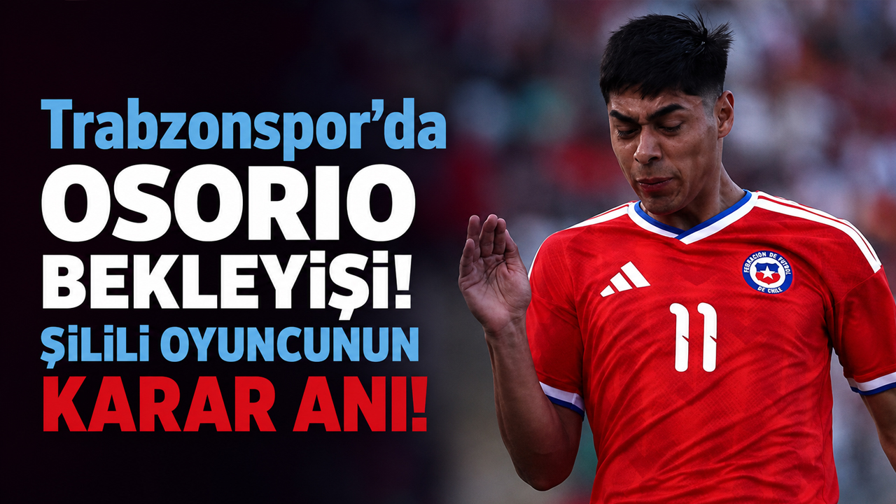 Trabzonspor’da Osorio bekleyişi! Şilili oyuncunun karar anı!