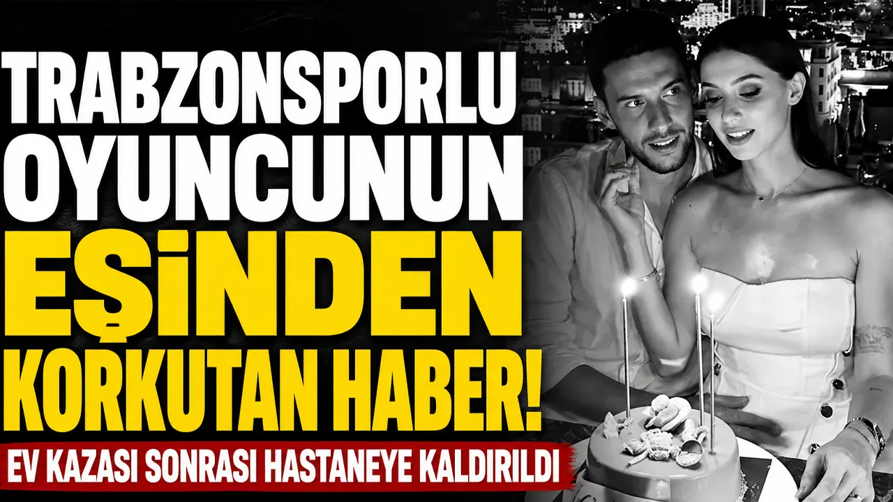 Trabzonsporlu oyuncunun eşinden korkutan haber! Ev kazası sonrası hastaneye kaldırıldı