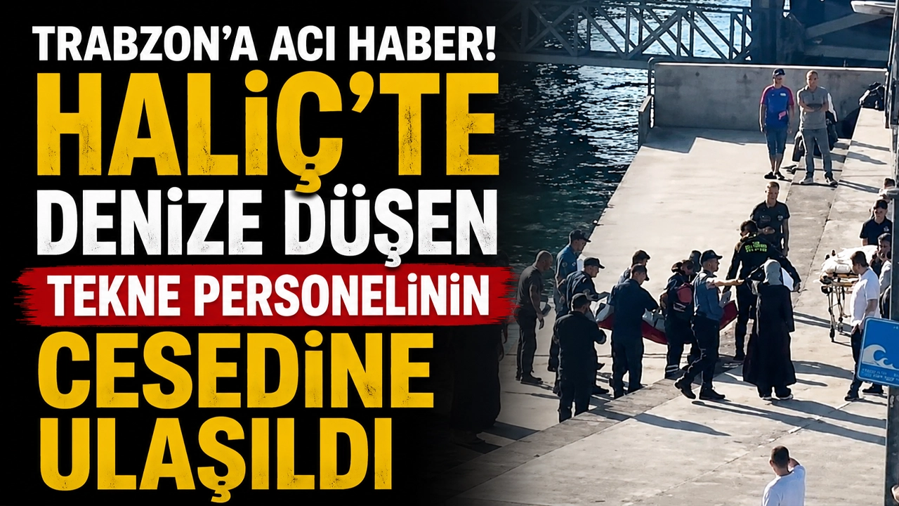 Trabzon'a acı haber! Haliç'te denize düşen tekne personelinin cesedine ulaşıldı