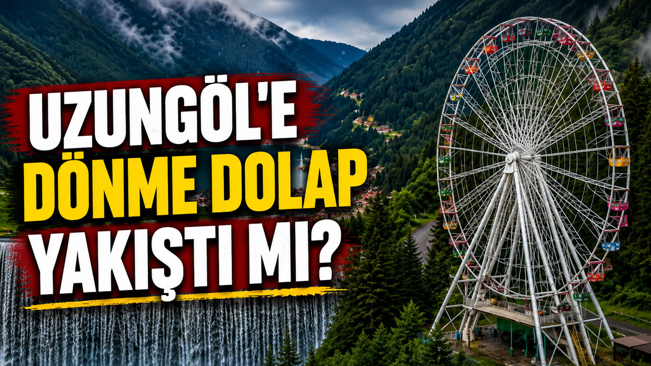 Uzungöl’e Dönme Dolap Yakıştı Mı?