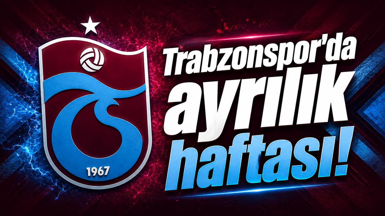 Trabzonspor’da ayrılık haftası!