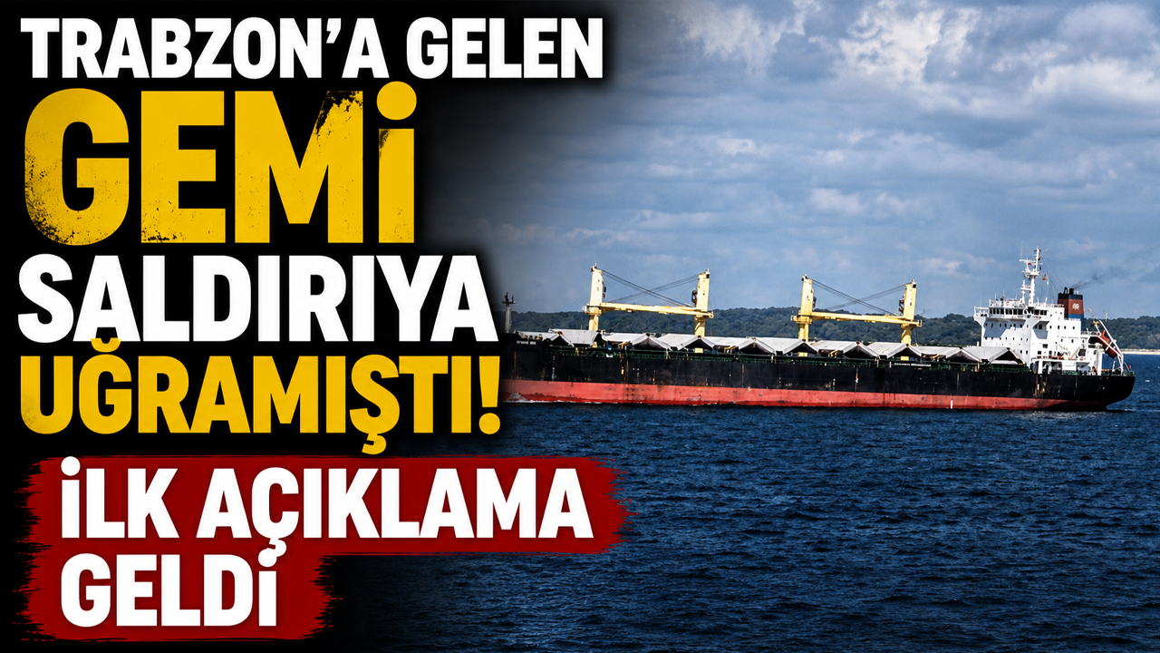 Trabzon'a gelen gemi saldırıya uğramıştı! İlk açıklama geldi