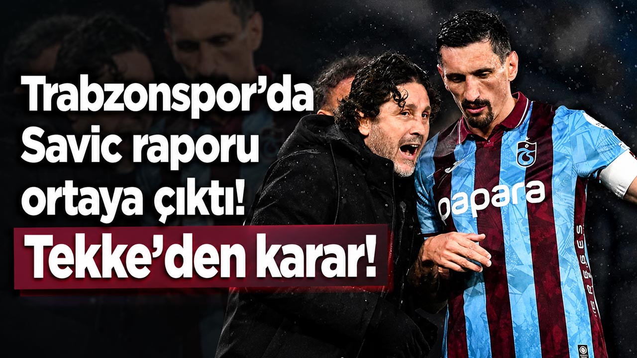 Trabzonspor’da Savic raporu ortaya çıktı! Tekke’den karar!