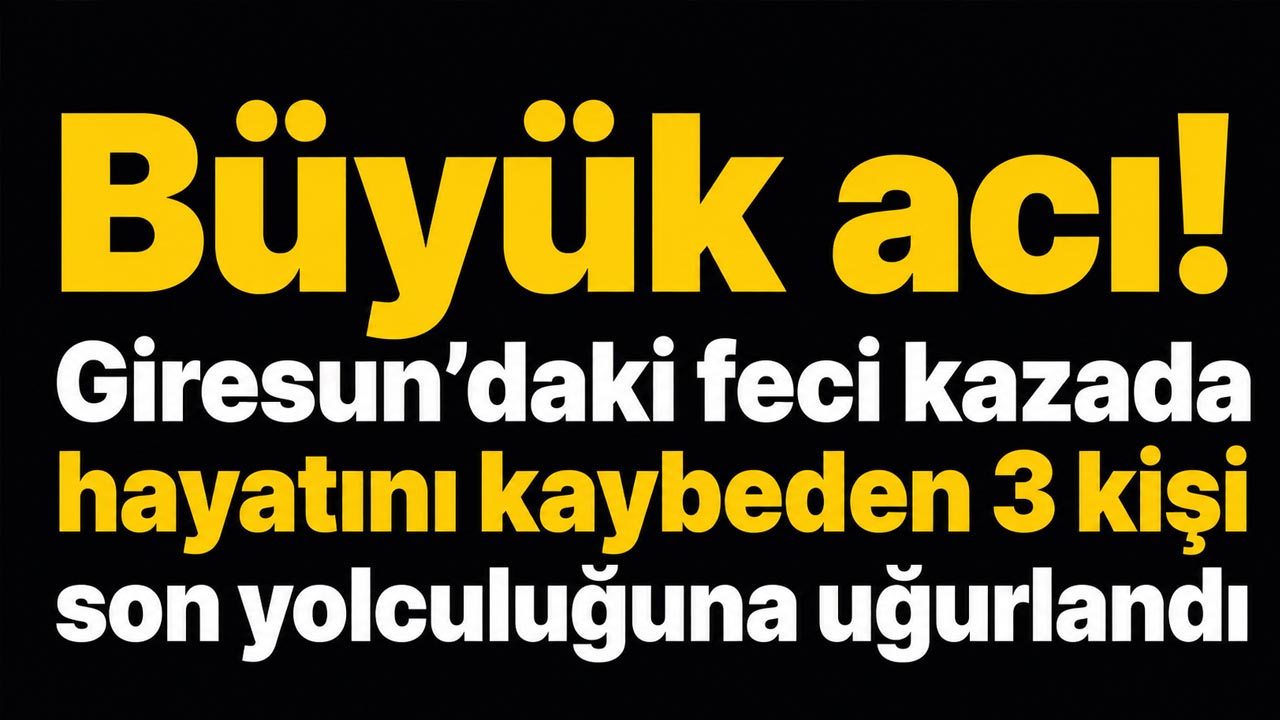 Büyük acı! Giresun’daki feci kazada hayatını kaybeden Trabzonlu aile son yolculuğuna uğurlandı