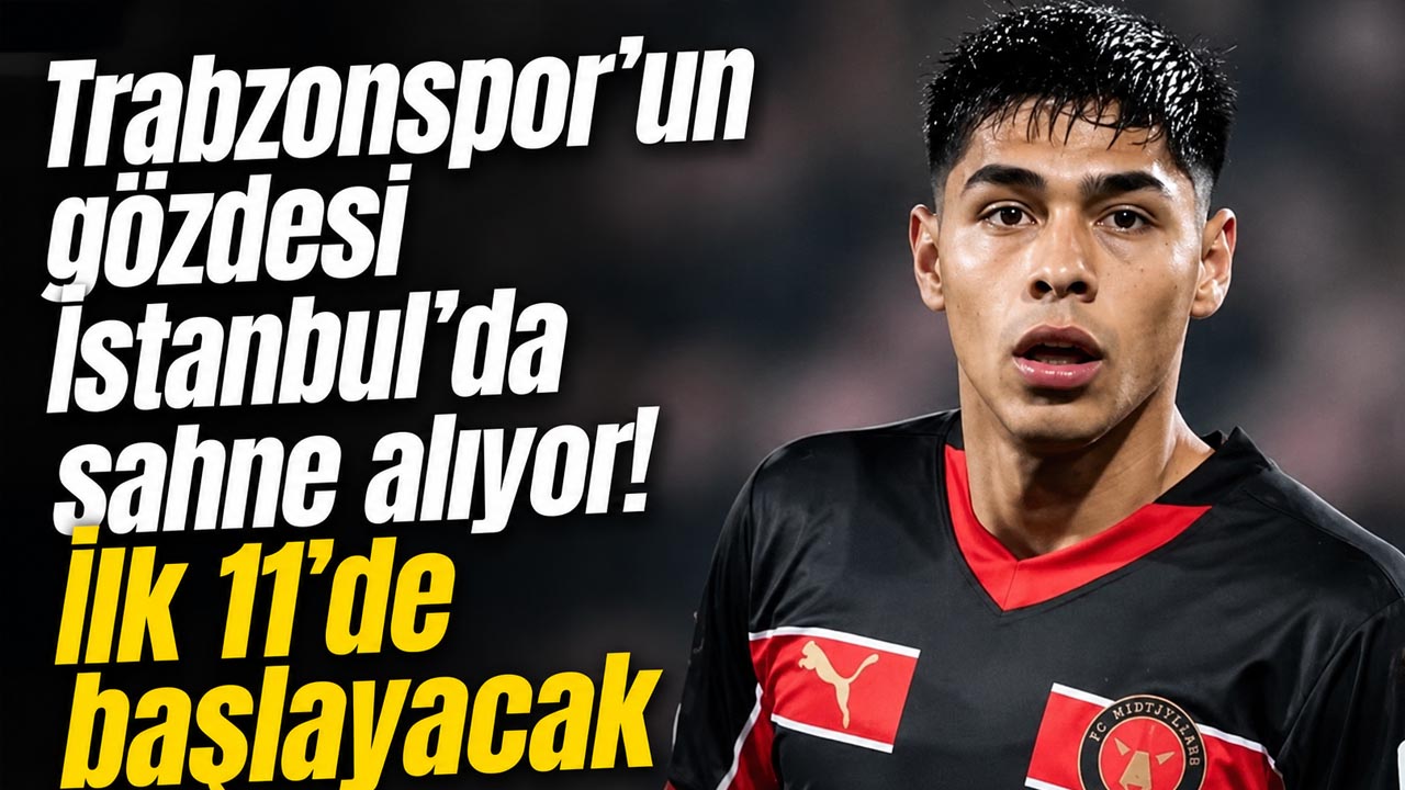 Trabzonspor’un gözdesi İstanbul’da sahne alıyor! İlk 11’de başlayacak