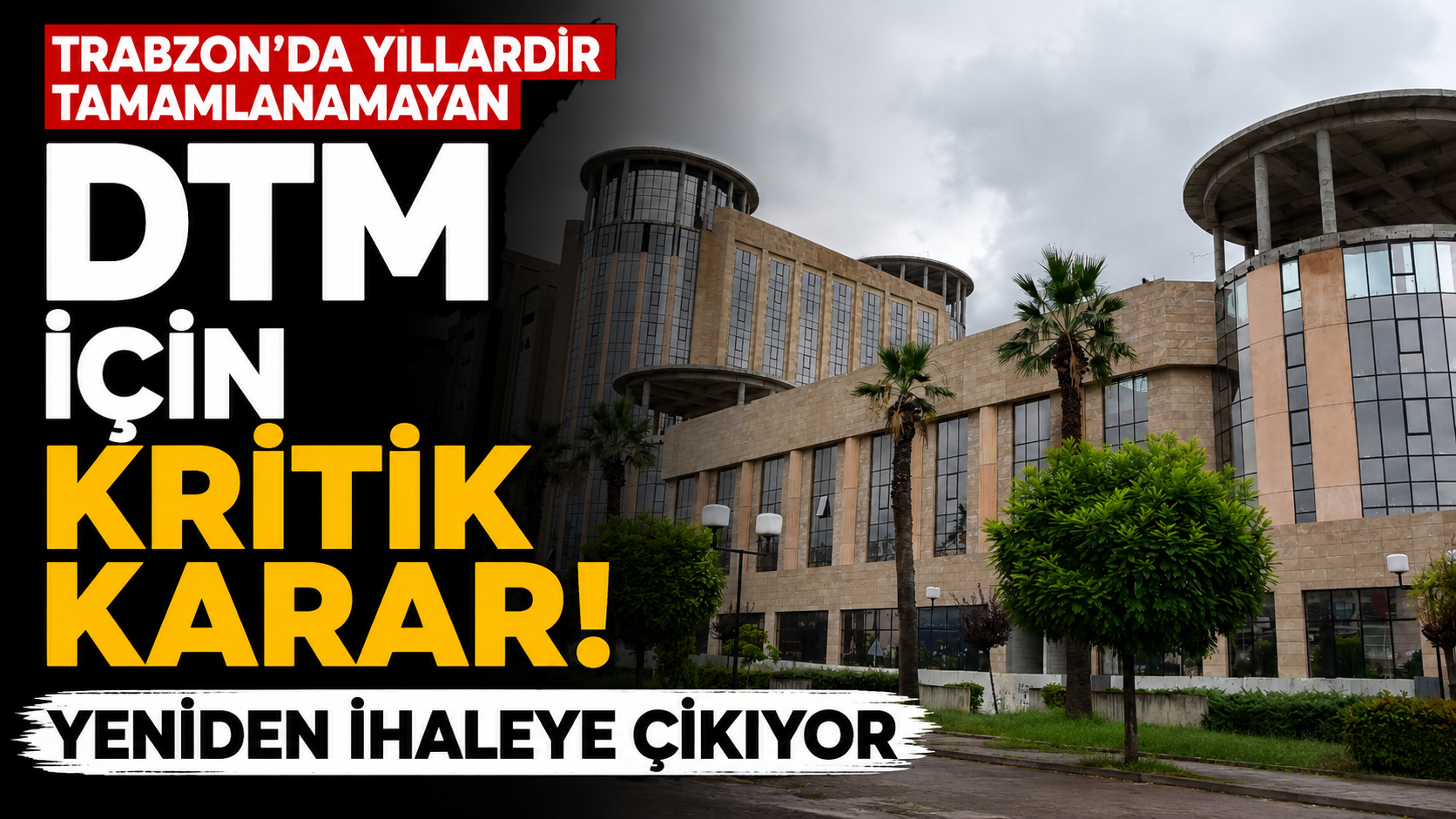 Trabzon’da yıllardır tamamlanamayan DTM için kritik karar! Yeniden ihaleye çıkıyor