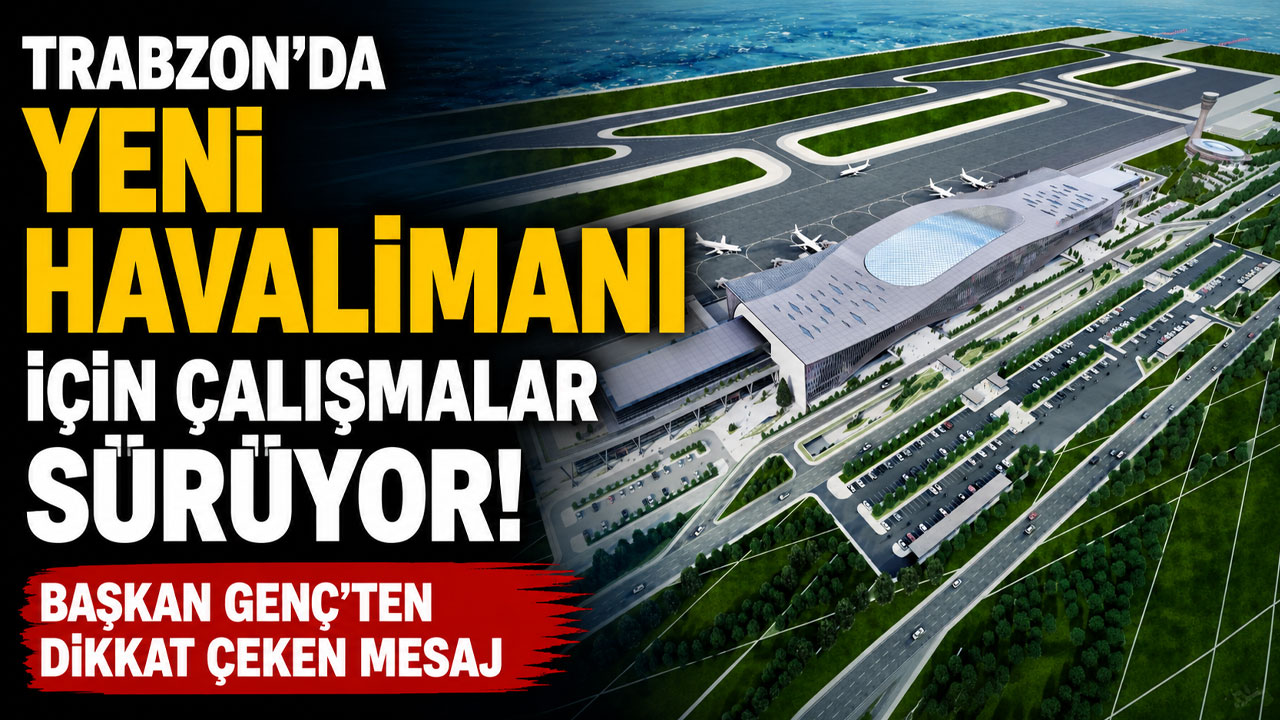 Trabzon'da yeni havalimanı için çalışmalar sürüyor! Başkan Genç'ten dikkat çeken mesaj