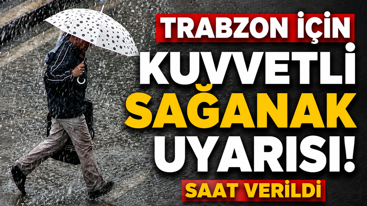 Trabzon için kuvvetli sağanak uyarısı! Saat verildi