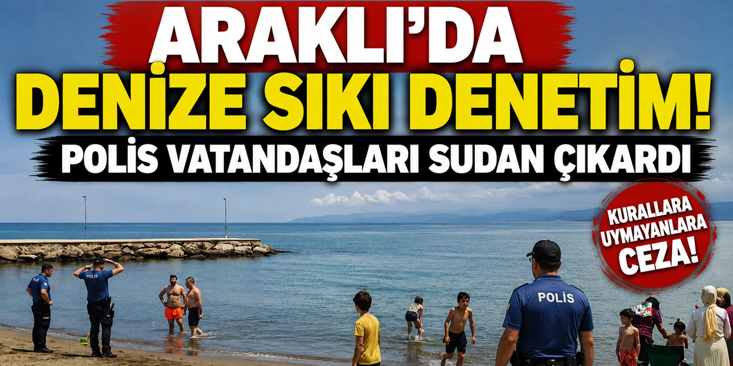 Araklı'da denize sıkı denetim! Polis vatandaşları sudan çıkardı