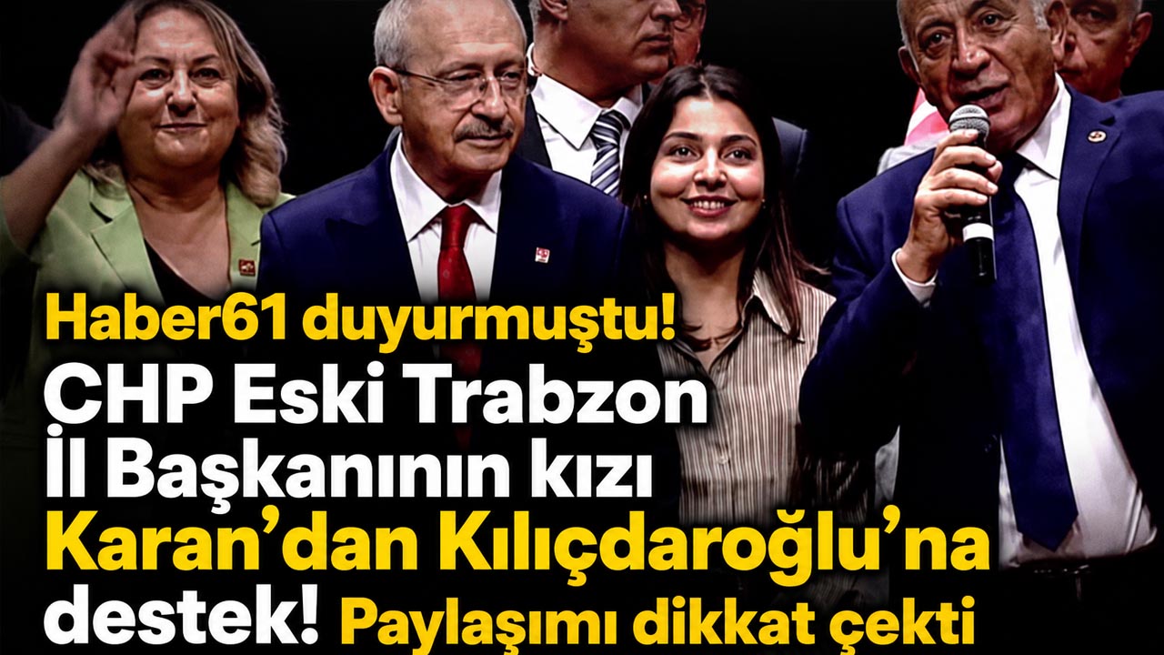 Haber61 duyurmuştu! CHP Eski Trabzon İl Başkanının kızı Karan’dan Kılıçdaroğlu’na destek! Paylaşımı dikkat çekti
