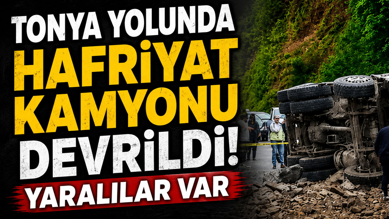 Tonya yolunda hafriyat kamyonu devrildi! Yaralılar var