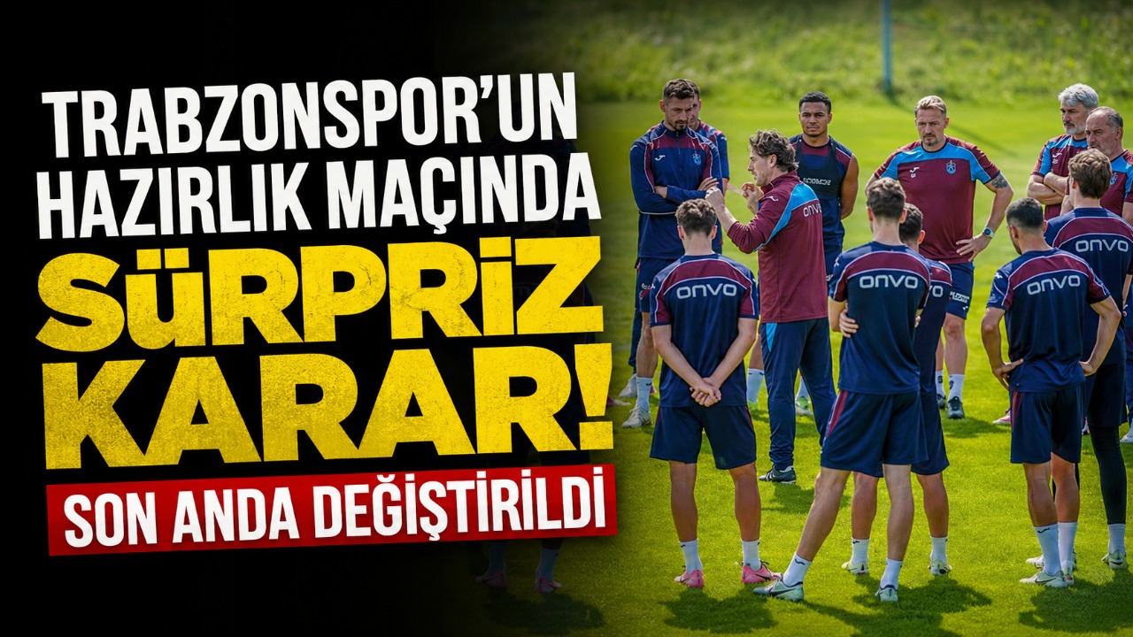 Trabzonspor'un hazırlık maçında sürpriz karar! Son anda değiştirildi