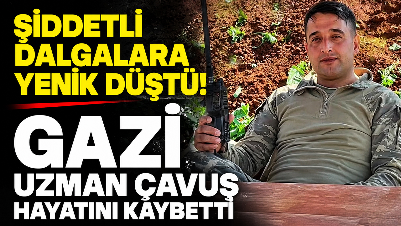 Şiddetli dalgalara yenik düştü! Gazi Uzman Çavuş hayatını kaybetti