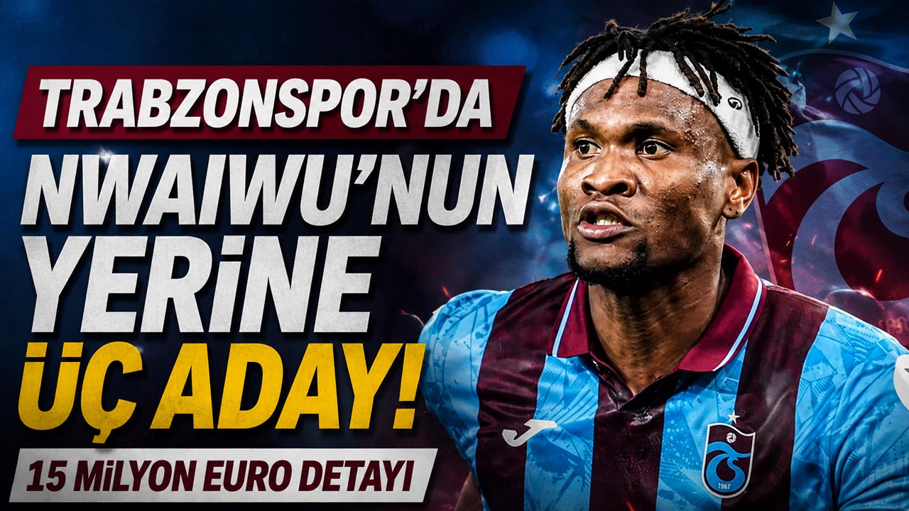 Trabzonspor’da Nwaiwu’nun yerine üç aday! 15 milyon Euro detayı