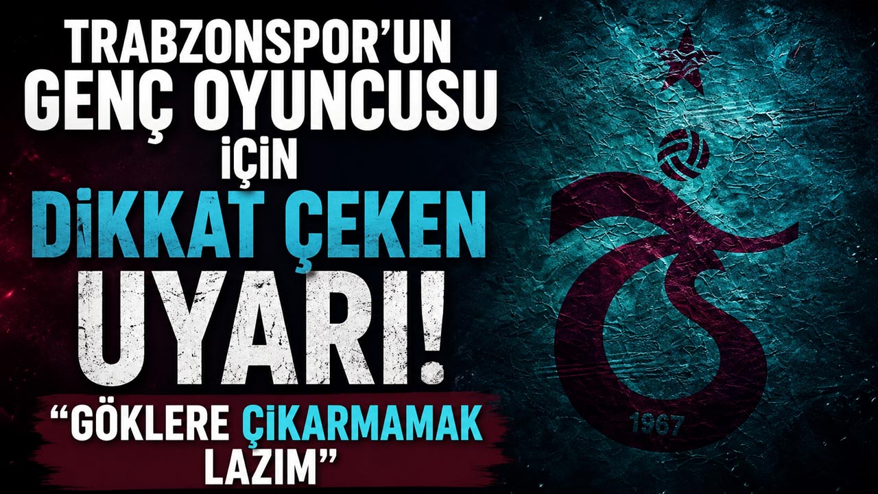 Trabzonspor’un genç oyuncusu için dikkat çeken uyarı! “Göklere çıkarmamak lazım”