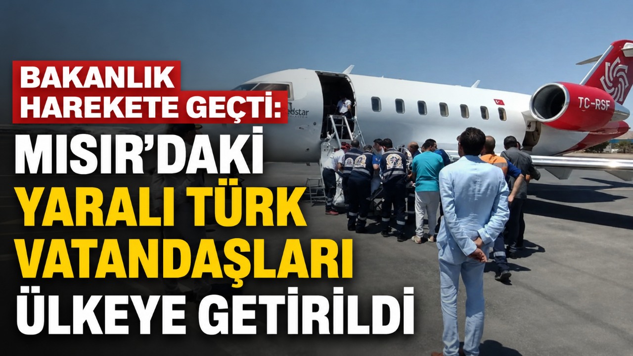 Bakanlık harekete geçti: Mısır’daki yaralı Türk vatandaşları ülkeye getirildi