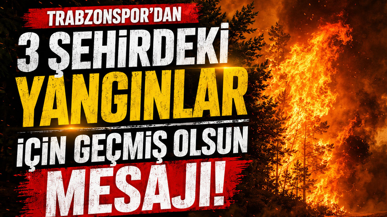 Trabzonspor’dan 3 şehirdeki yangınlar için geçmiş olsun mesajı