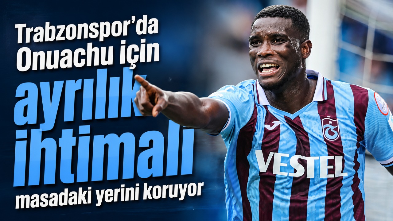 Trabzonspor'da Onuachu için ayrılık ihtimali masadaki yerini koruyor