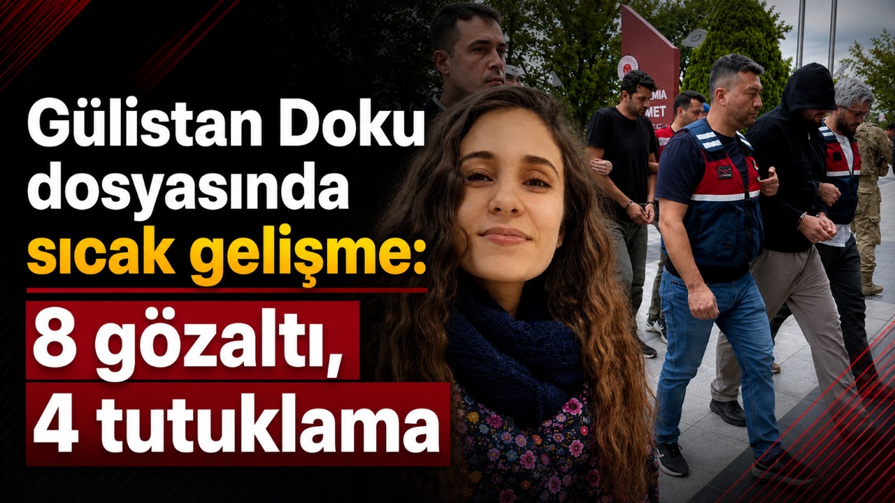 Gülistan Doku dosyasında sıcak gelişme: 8 gözaltı, 4 tutuklama