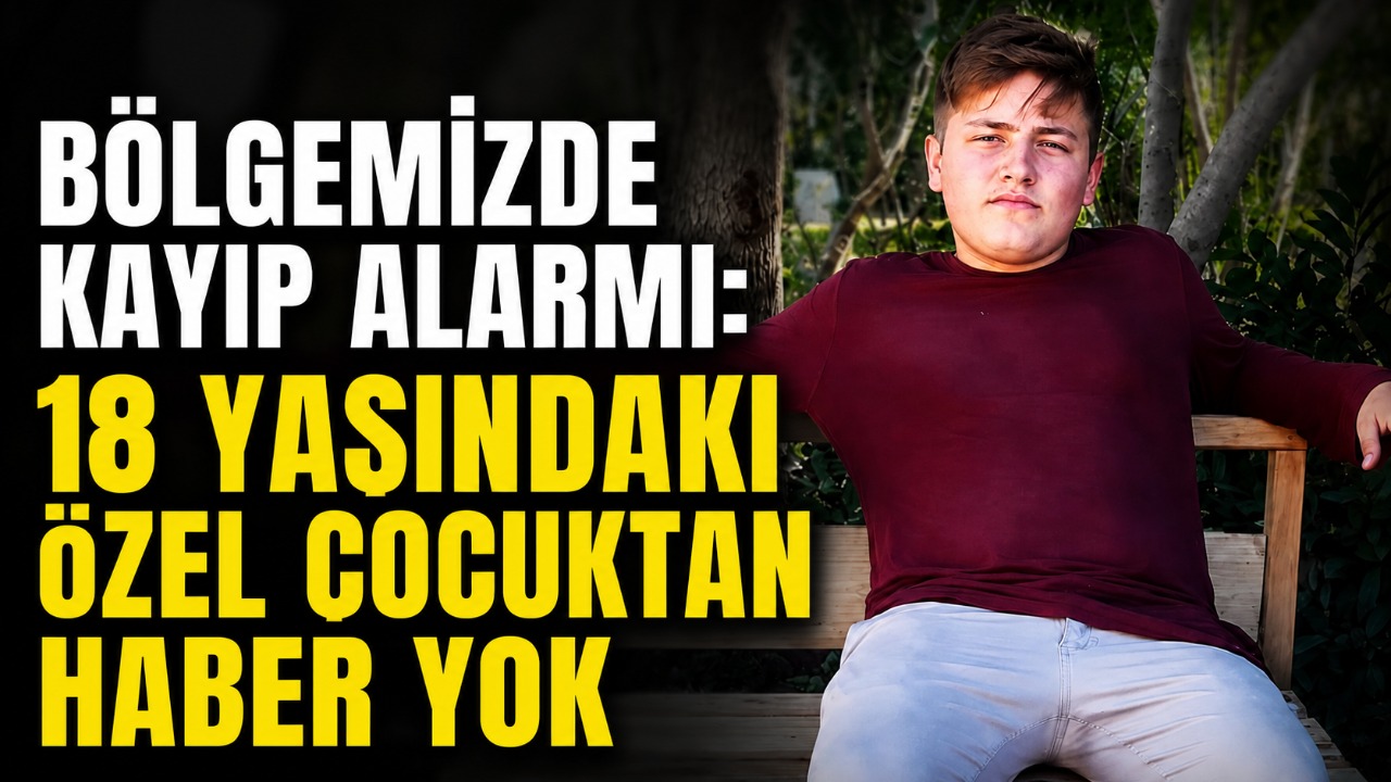 Bölgemizde kayıp alarmı: 18 yaşındaki özel çocuktan haber yok