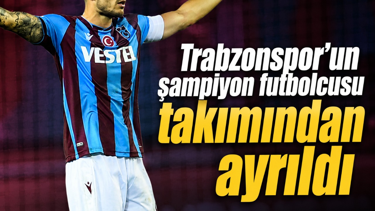 Trabzonspor’un şampiyon futbolcusu takımından ayrıldı