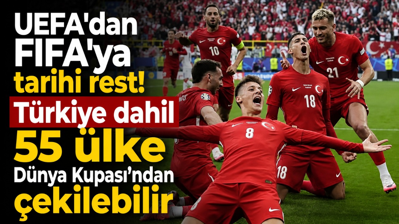UEFA’dan FIFA’ya tarihi rest! Türkiye dahil 55 ülke Dünya Kupası’ndan çekilebilir