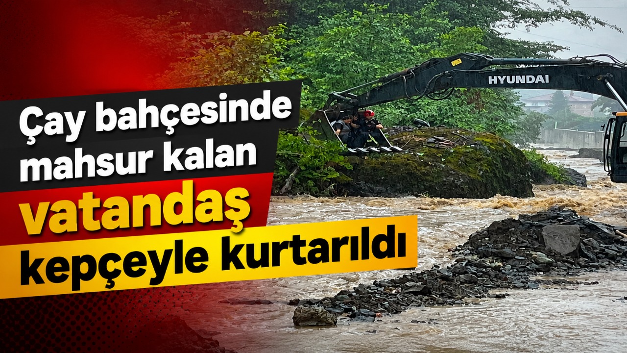 Çay bahçesinde mahsur kalan vatandaş kepçeyle kurtarıldı