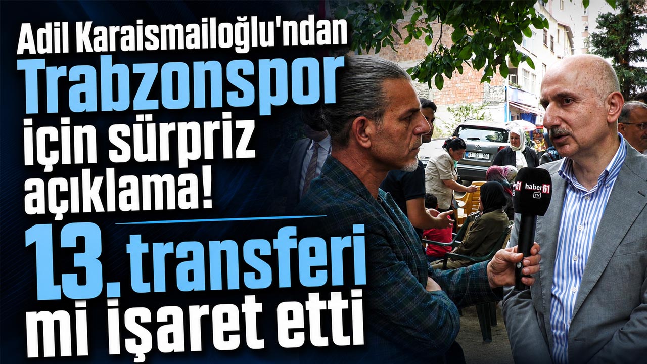 Adil Karaismailoğlu’ndan Trabzonspor için sürpriz açıklama! 13. transferi mi işaret etti?