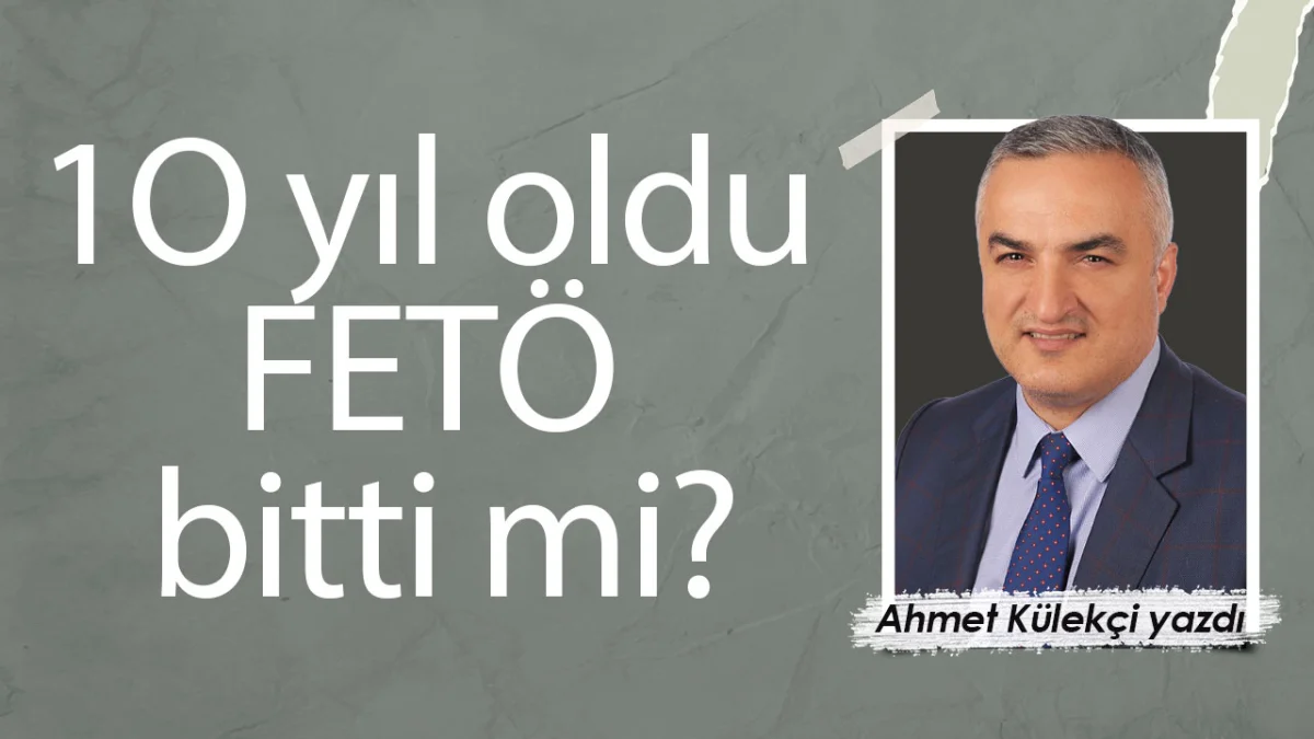 1O yıl oldu FETÖ bitti mi?