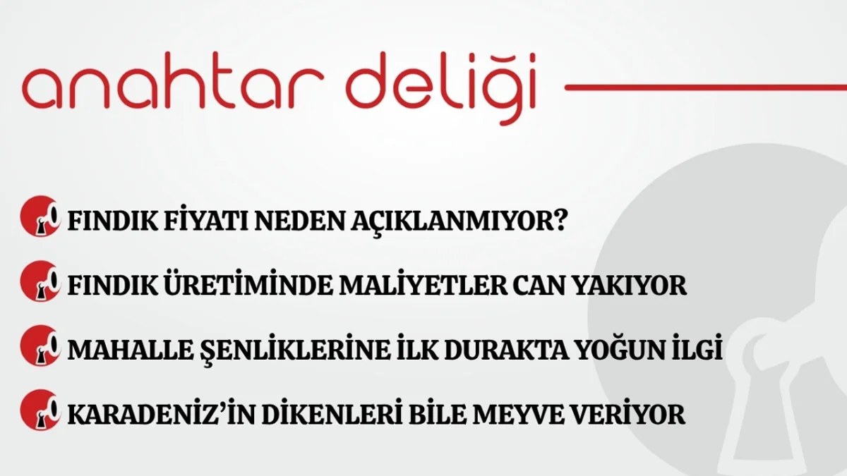 Anahtar Deliği 23.07.2026 Fındık fiyatı neden açıklanmıyor?