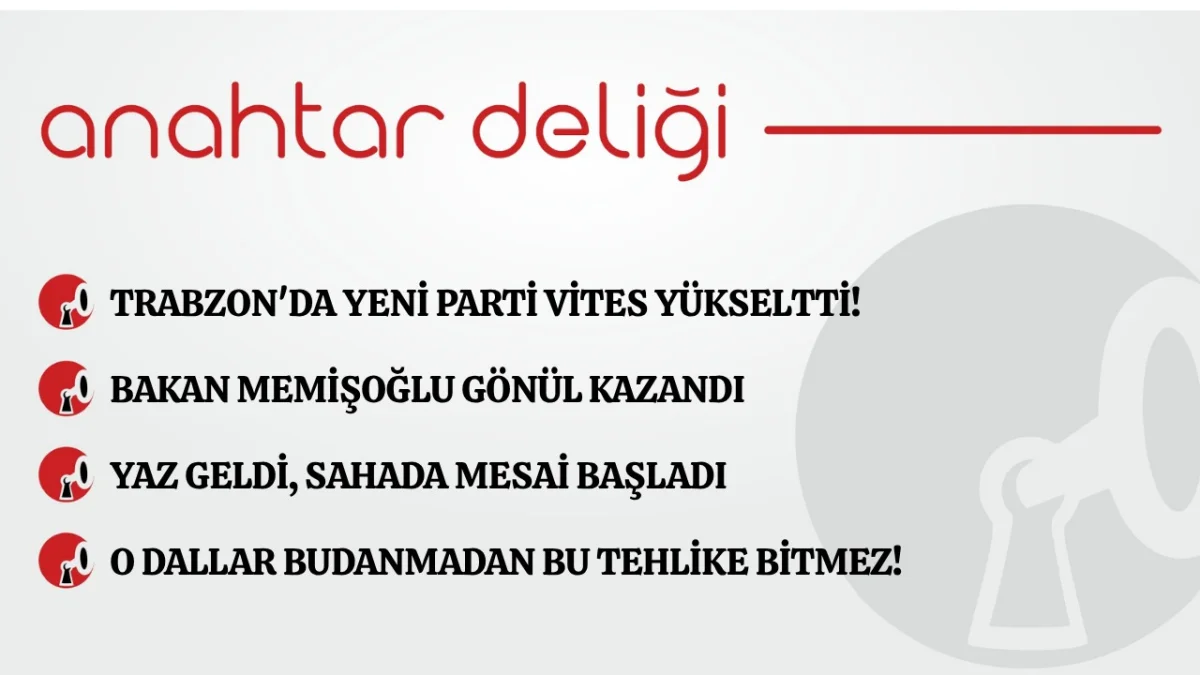 Anahtar Deliği 25.07.2026 Trabzon'da yeni parti vites yükseltti!