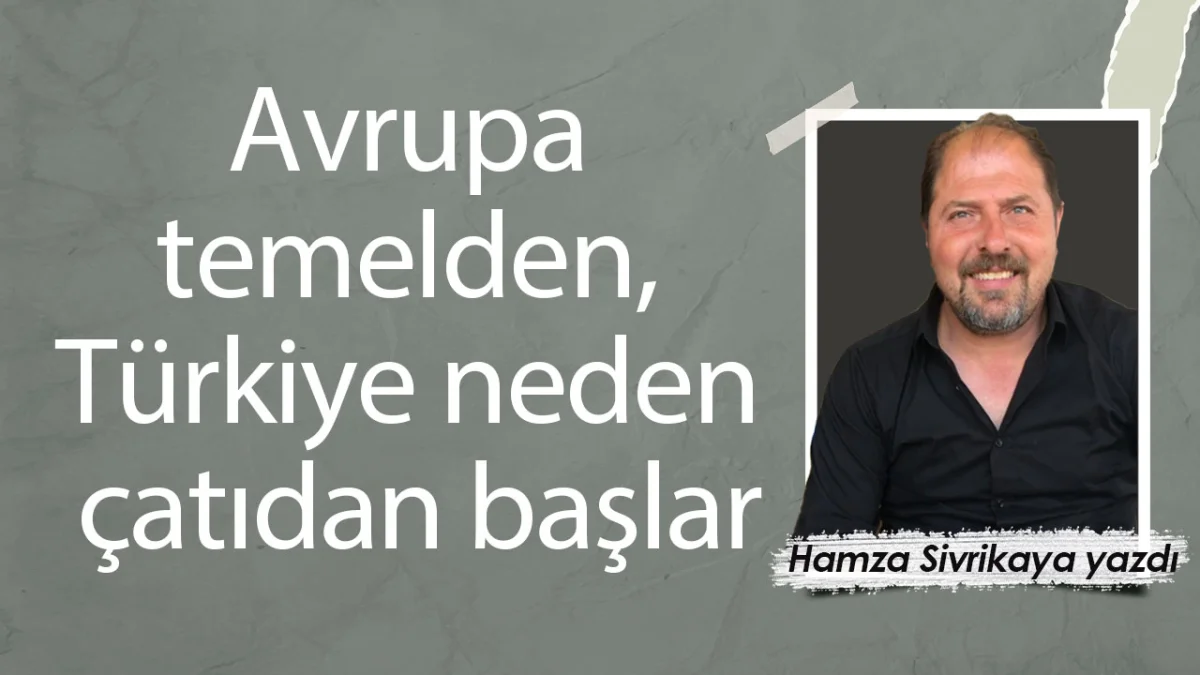 Avrupa temelden, Türkiye neden çatıdan başlar