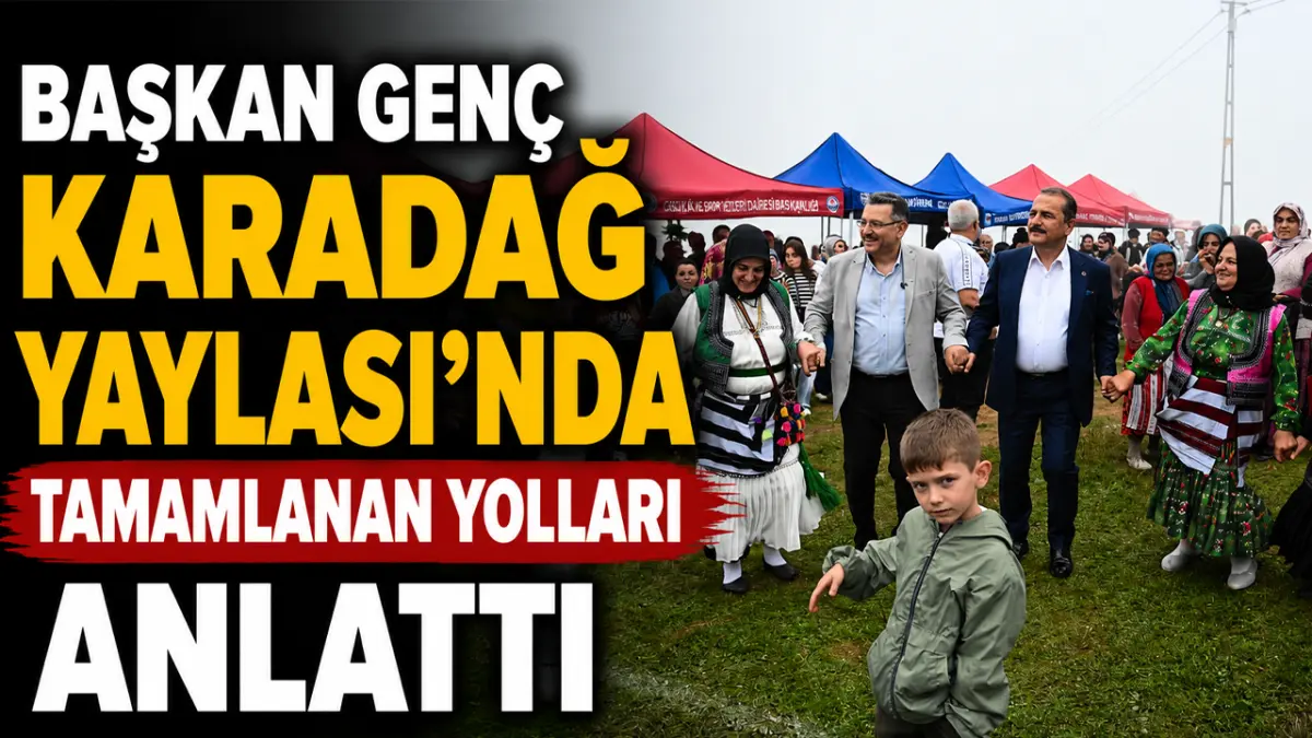 Başkan Genç Karadağ Yaylası'nda tamamlanan yolları anlattı