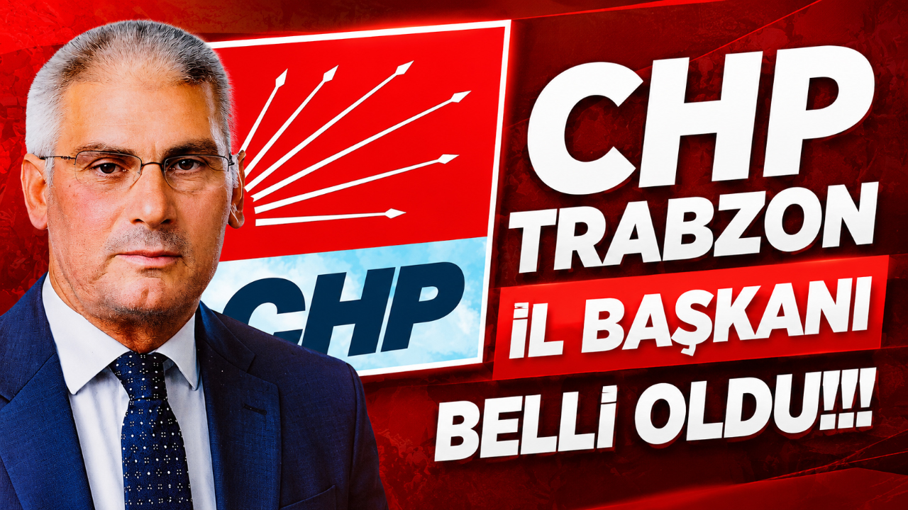CHP Trabzon İl Başkanı belli oldu!!!  12 İle yeni il başkanı atandı