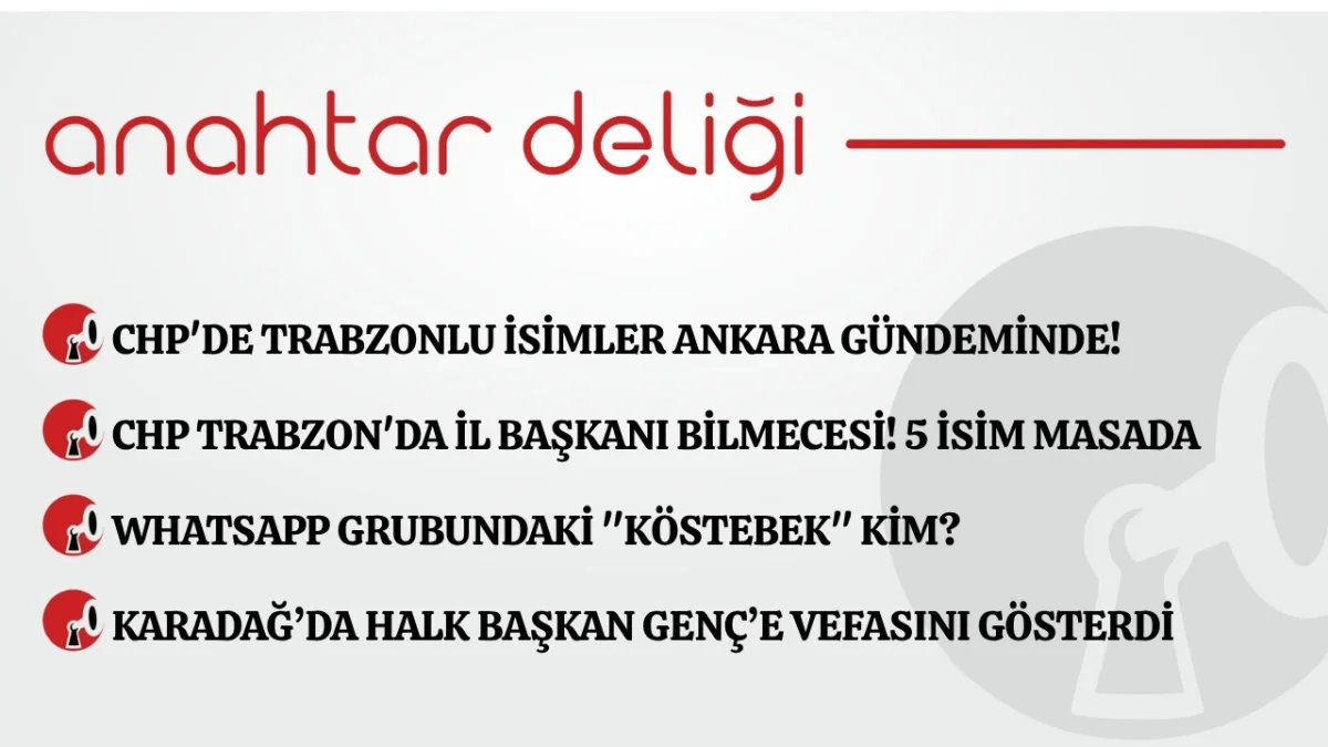 Anahtar Deliği 12.07.2026 CHP'de Trabzonlu isimler Ankara gündeminde!