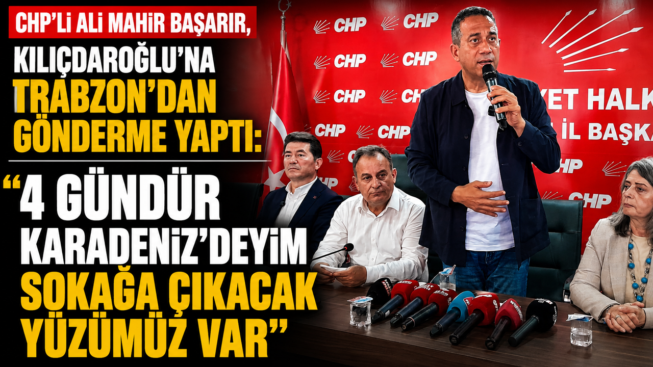 CHP’li Ali Mahir Başarır, Kılıçdaroğlu'na Trabzon’dan gönderme yaptı: "4 gündür Karadeniz'deyim sokağa çıkacak yüzümüz var"