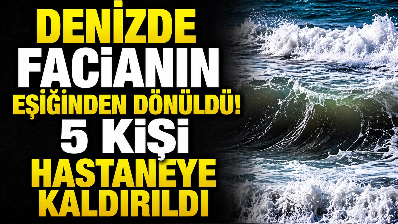 Denizde facianın eşiğinden dönüldü! 5 kişi hastaneye kaldırıldı