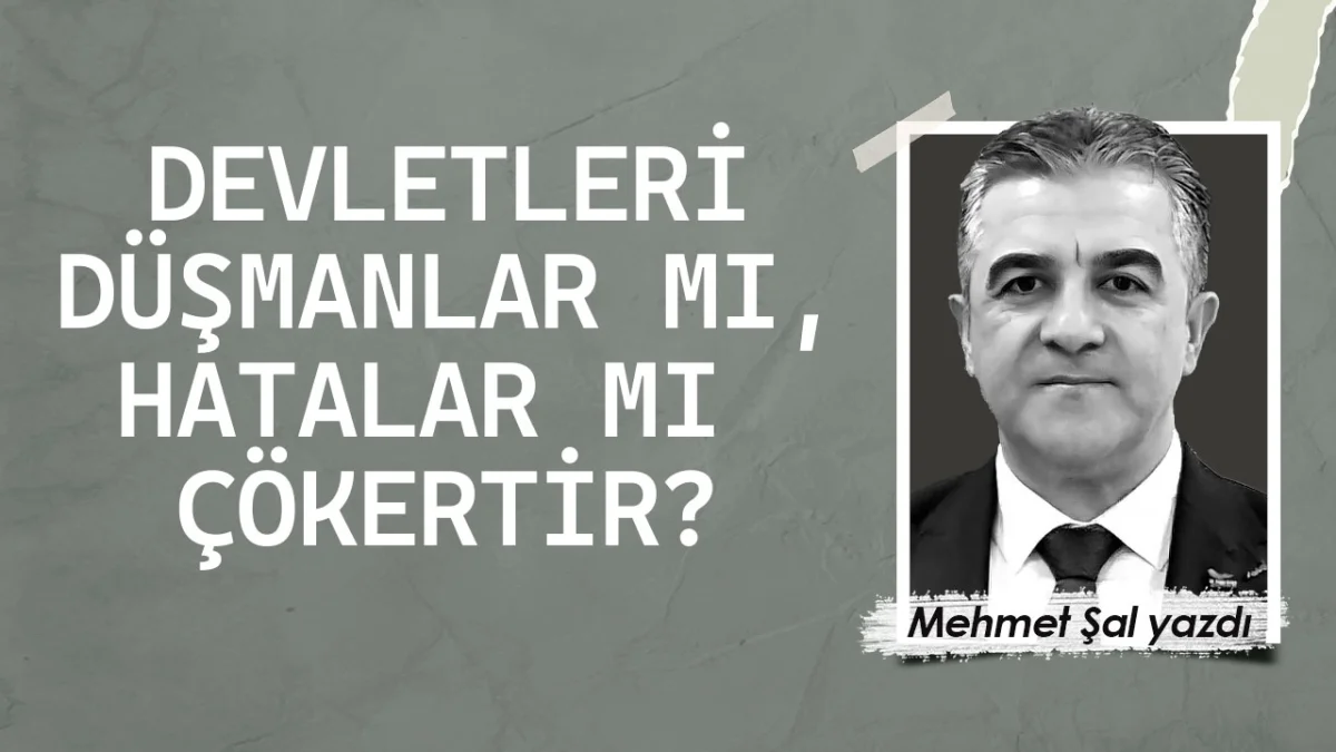 Devletleri Düşmanlar mı, Hatalar mı Çökertir?