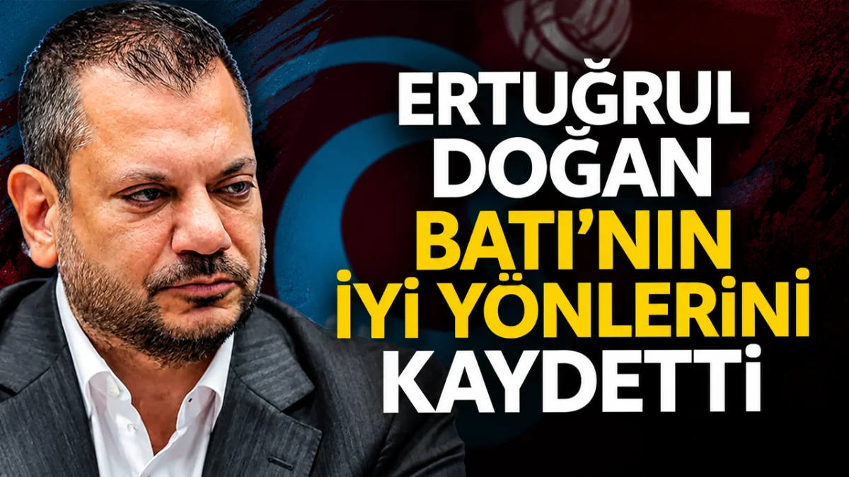 Ertuğrul Doğan Batı’nın iyi yönlerini kaydetti